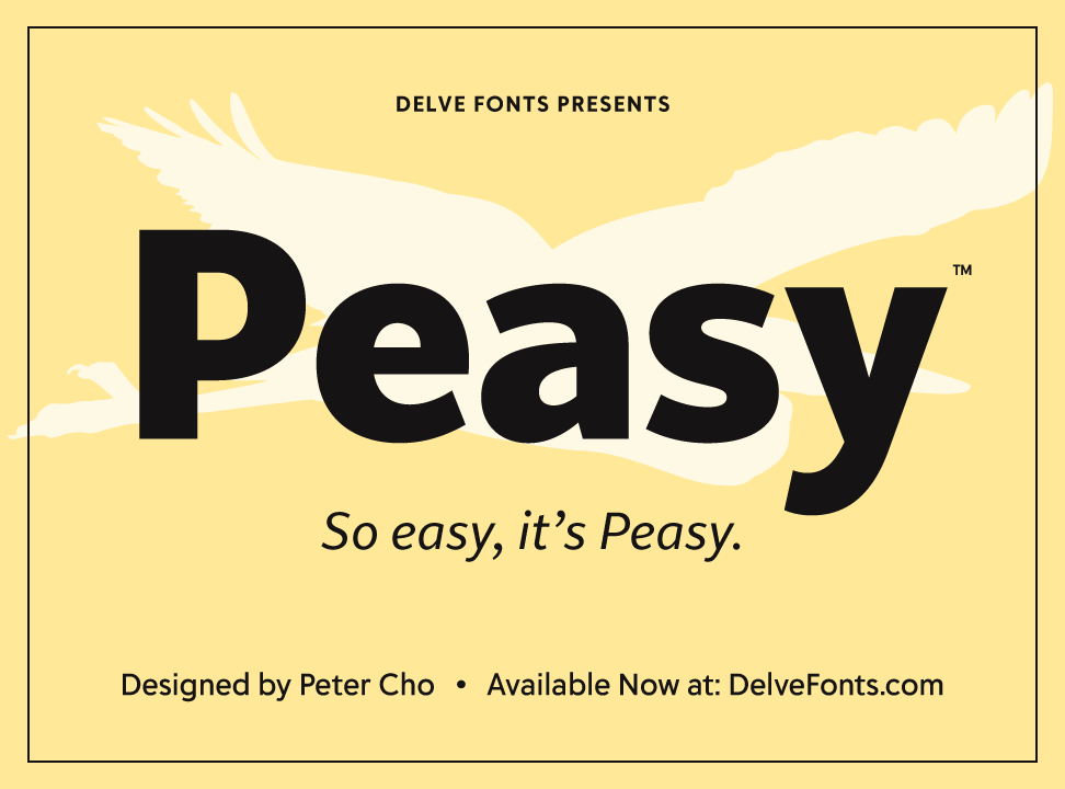 Delve Fonts Presents: Peasy. So easy, it’s Peasy. Designed by Peter Cho. Available Now at DelveFonts.com